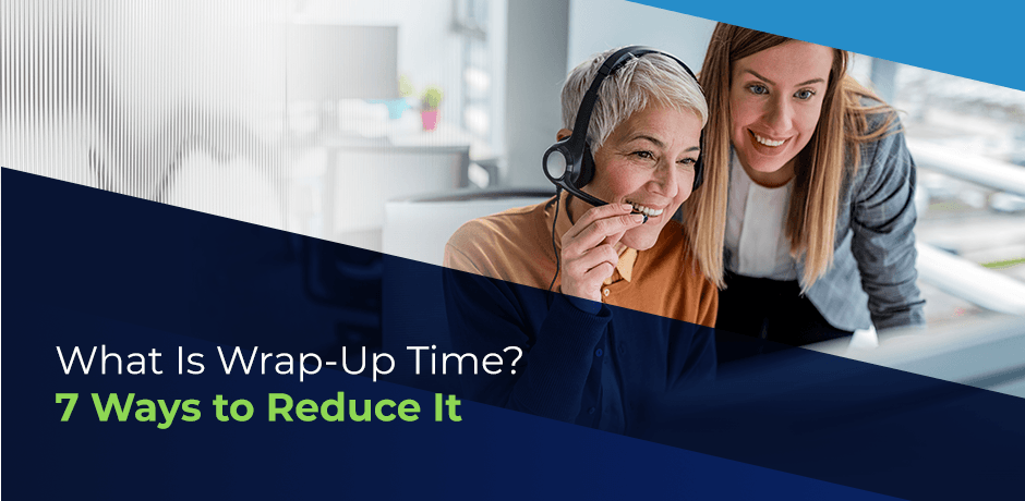 What Is Wrap-Up Time? 7 Ways to Reduce It
